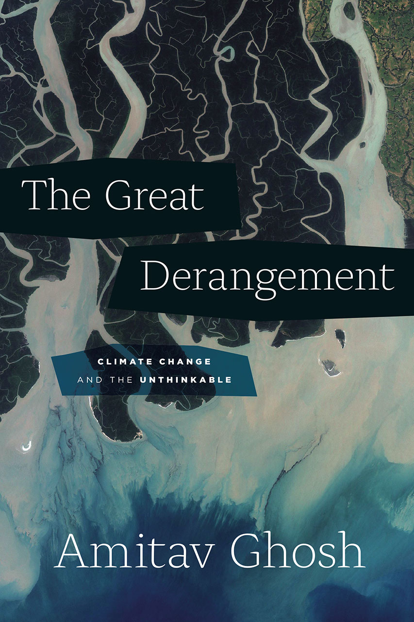 The Great Derangement- Climate Change and the Unthinkable, Amitav Ghosh